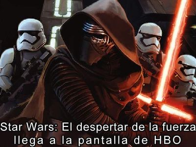 Star Wars: el despertar de la fuerza llega a la pantalla de HBO